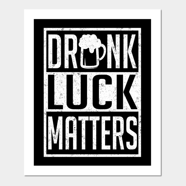 Drunk Luck Matters